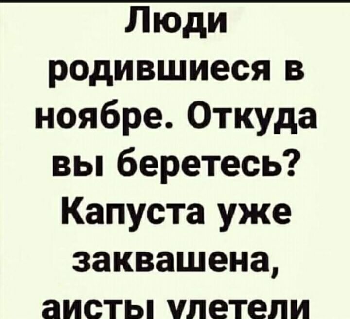 Люди родившиеся в ноябре Откуда вы беретесь Капуста уже ЗЗКВЗШЭНЗ ЗИСТЬ улетели