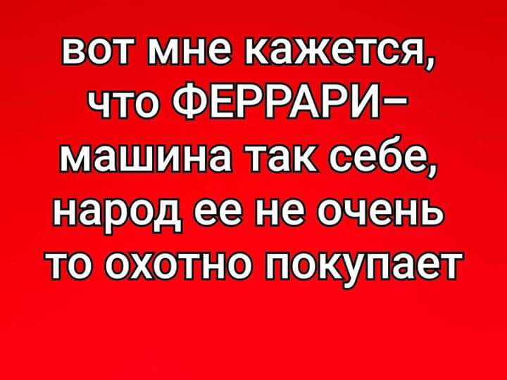 вот щиты чтоФЕРРАРИ ишшпкообо народпноочень ютпюпсжуппт