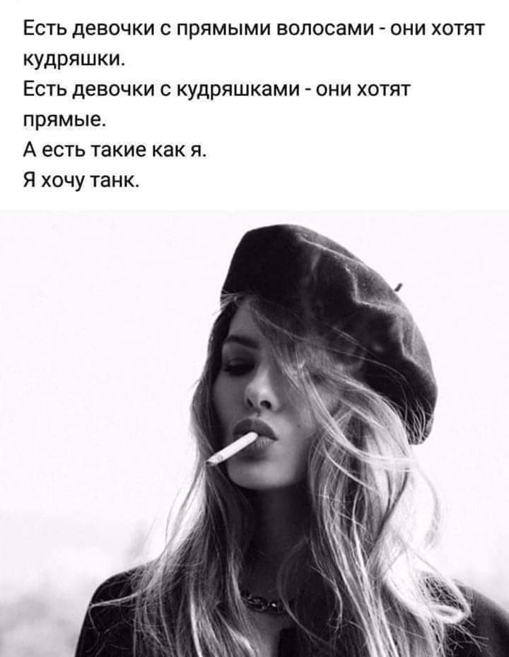 Есть девочки с прямыми волосами они хотят кудряшки Есть девочки с кудряшками они хотят прямые А есть такие как я Я хочу танк