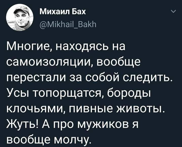 Михаил Бах МіКЬаіі_Ва1 Многие находясь на самоизоляции вообще перестали за собой следить Усы топорщатся бороды клочьями пивные животы Жуть А про мужиков я вообще молчу