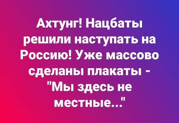 Ахтунг Нацбіатцп решили наступатына Россию Уже массово сделаны плакаты Мы здесь не местные