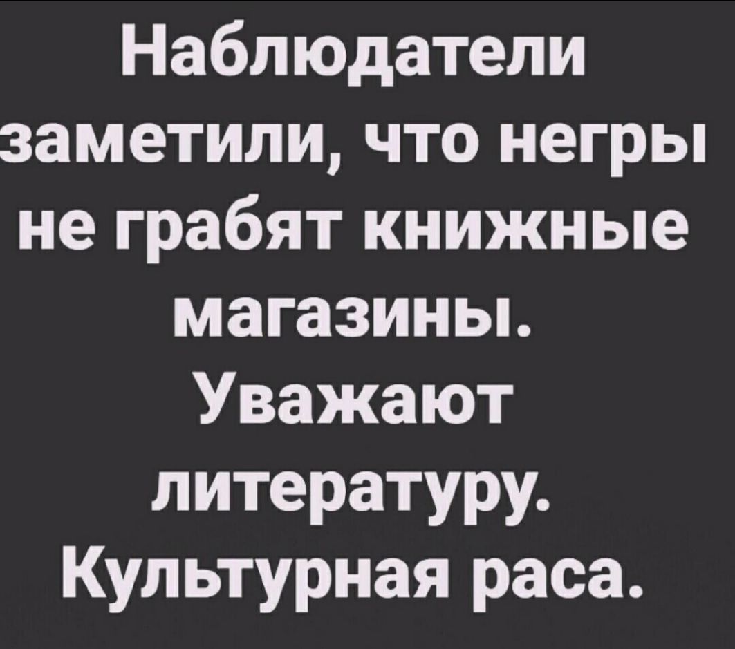 Наблюдатели заметили что негры не грабят книжные магазины Уважают литературу Культурная раса