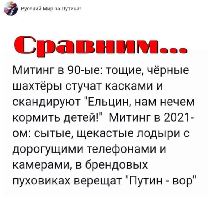 Русский Мир за Путина Сравним Митинг в 90 ые тощие чёрные шахтёры стучат касками и скандируют Ельцин нам нечем кормить детей Митинг в 2021 ом сытые щекастые лодыри с дорогущими телефонами и камерами в брендовых пуховиках верещат Путин вор