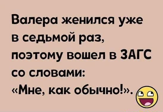 Валера женился уже в седьмой раз поэтому вошел в ЗАГС со словами Мне как обычно 5753 Б