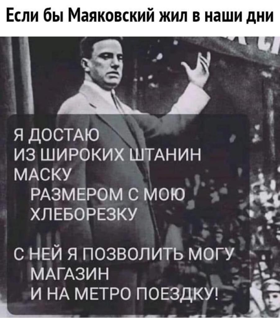 Если бы Маяковский жил в наши дни я ДОСТАЮ из широких ШТАНИН МАСКУ РАЗМЕРОМ с мою ХЛЕБОРЕЗКУ _ п с НЕЙ я позволить могу МАГАЗИН _ _ и НА МЕТРО повадки Ё _ ____Щ