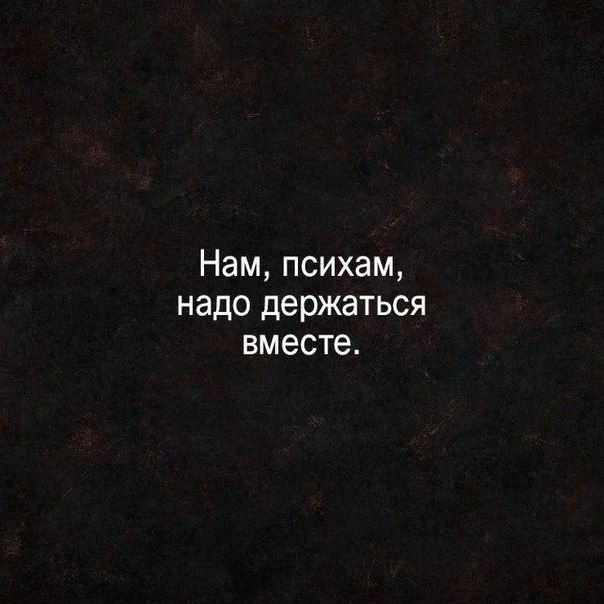 Нам психам надо держаться вместе