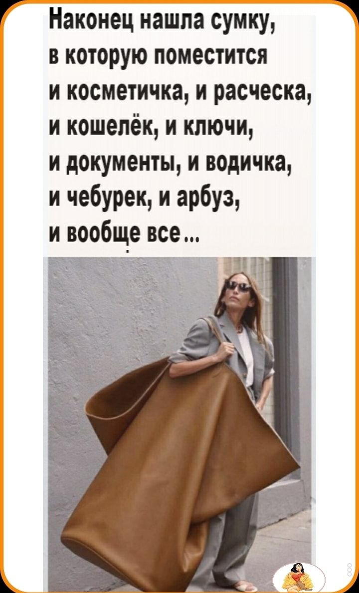 Наконец нашла сумку в которую поместится и косметичка и расческа и кошелёк и ключи и документы и водичка и чебурек и арбуз и вообще все