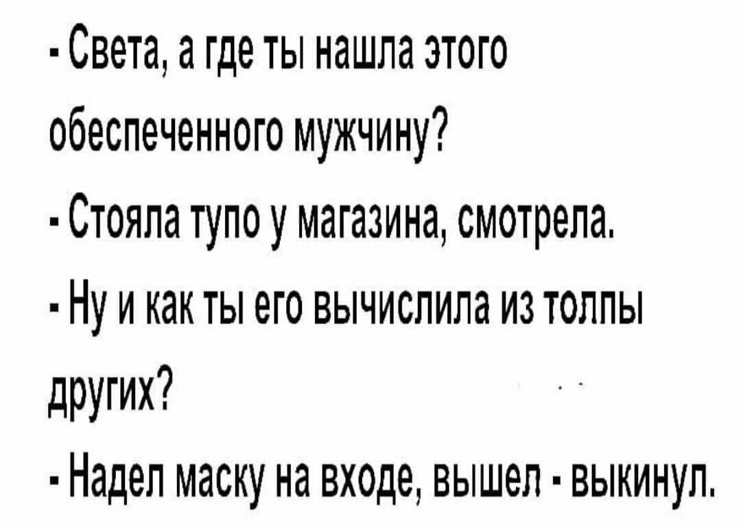 Света а где ты нашла этого обеспеченного мужчину Стояпа тупо у магазина смотрела Ну и как ты его вычислила из толпы других Надеп маску на входе вышел выкинул