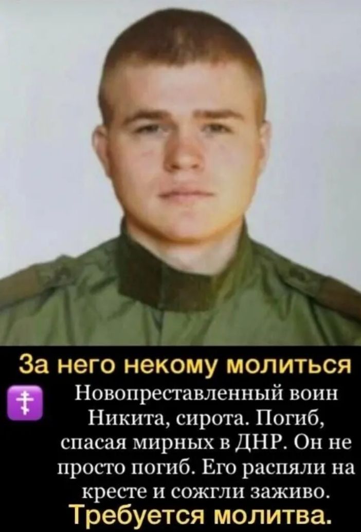 ч За НЭГО НЭКОМУ МОЛИТЬСЯ Новопреставленный воин Никита сирота Погиб спасая мирных в ДНР Он не просто погиб Его распяли на кресте и сожгли заживо Требуется молитва