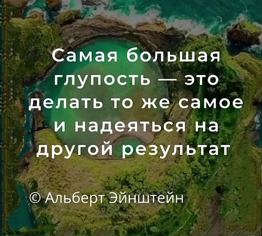 Самая большая глупость это делать то же самое и надеяться на другой результат Альберт Эйнштейн