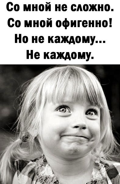 Со мной не сложно Со мной офигенно Но не каждому Не каждому