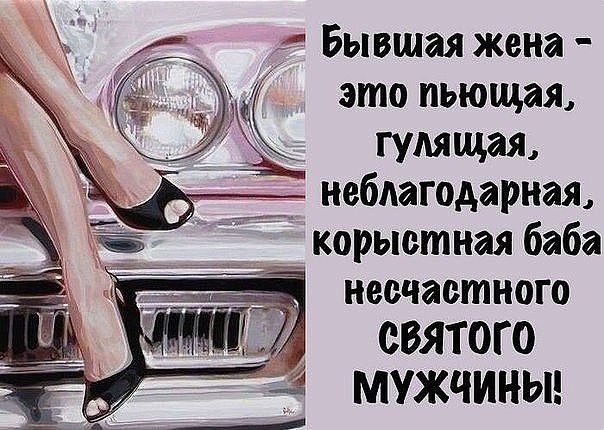 Бывшаяжена это пьющая ГУМЩЗЩ __ неблагодарная ЁЁ корыстная баба несчастного СВЯТОГО МУЖЧИНЫ