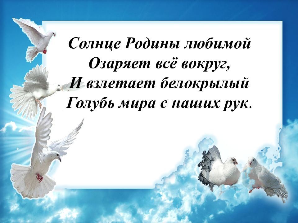 Солнце Родины любимой Озаряет всё вокруг И взлетает белокрылый Гшубь мира с наших рук