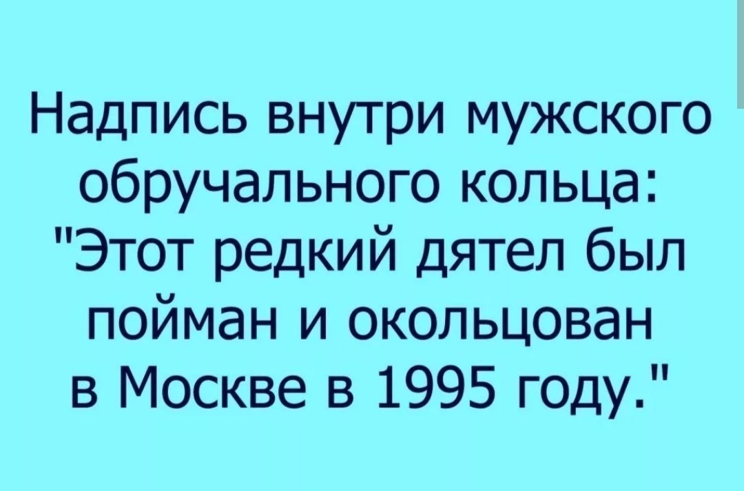Надпись внутри мужского обручального кольца Этот редкий дятел был пойман и окольцован в Москве в 1995 году