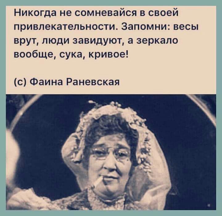 Никогда не сомневайся в своей привлекательности Запомни весы врут люди завидуют а зеркало вообще сука кривое с Фаина Раневская