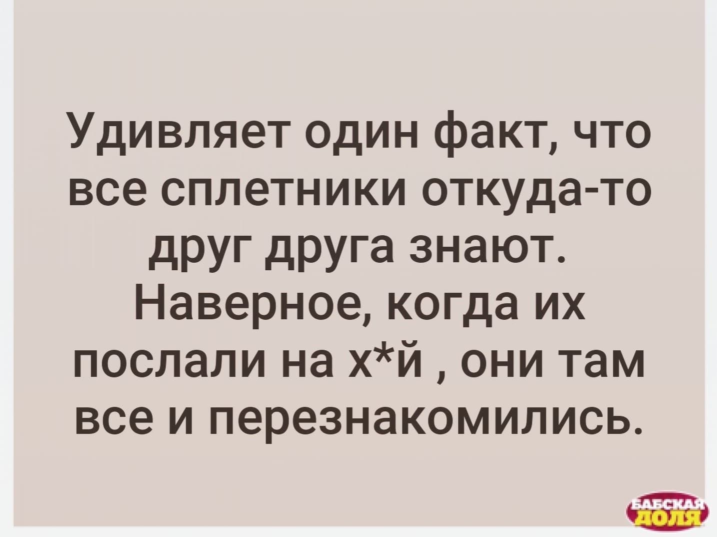 Удивляет один факт что все сплетники откуда то друг друга знают Наверное когда их послали на хй они там все и перезнакомипись