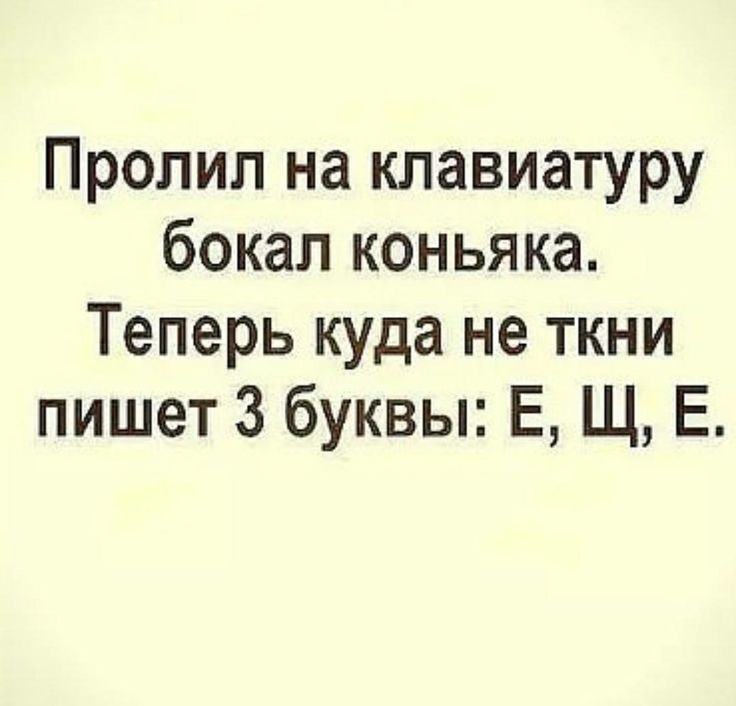 Пролил на клавиатуру бокал коньяка Теперь куда не ткни пишет 3 буквы Е Щ Е