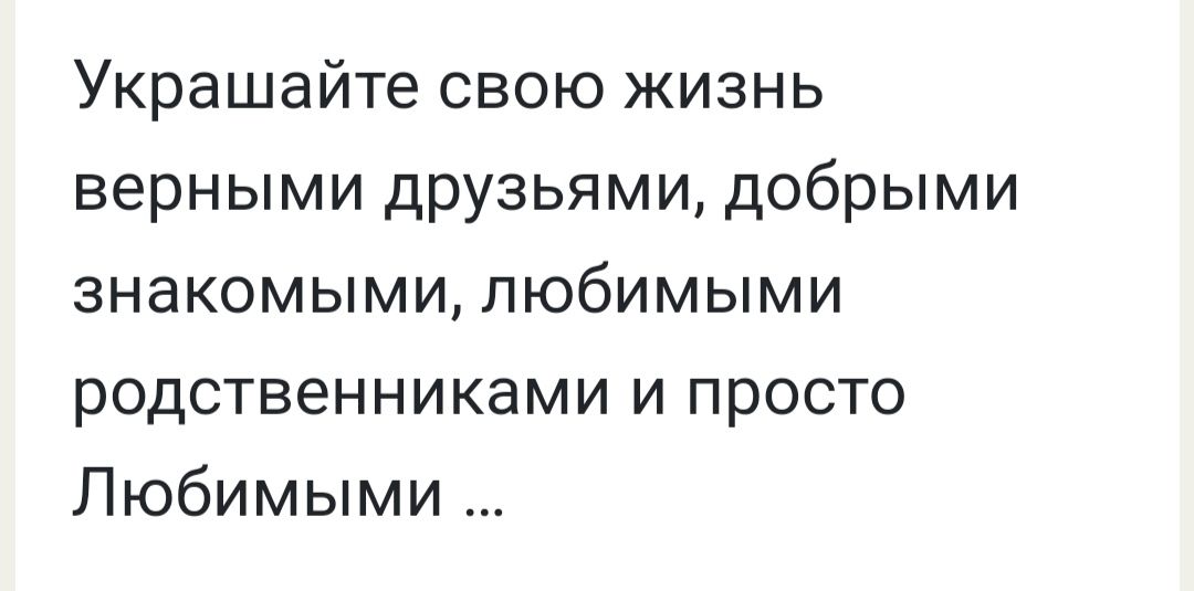 Украшайте свою жизнь верными друзьями добрыми знакомыми любимыми родственниками и просто Любимыми