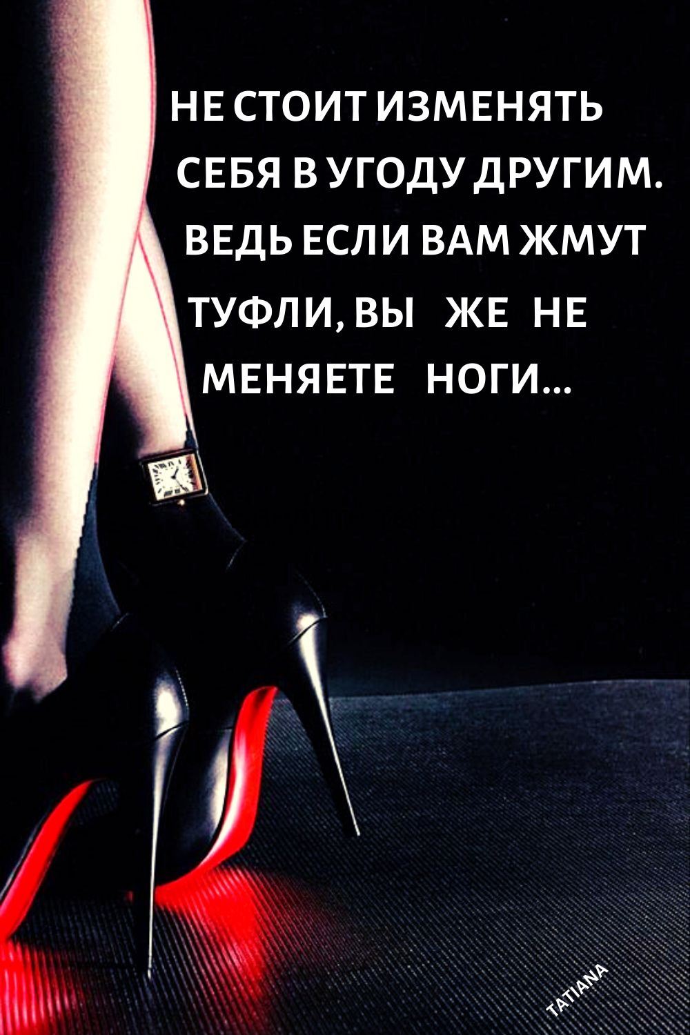 НЕ СТОИТ ИЗМЕНЯТЬ СЕБЯ В УГОДУ ДРУГИМ ВЕДЬ ЕСЛИ ВАМ ЖМУТ ТУФЛИ ВЫ ЖЕ НЕ МЕНЯЕТЕ НОГИ