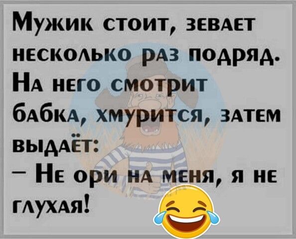 Мужик стоит зенит пескеько рдз подряд НА него смотрит бАбКА хмурится ЗАТЕМ выААЁт _ НЕ ори НА меня я не гАуХАя е_