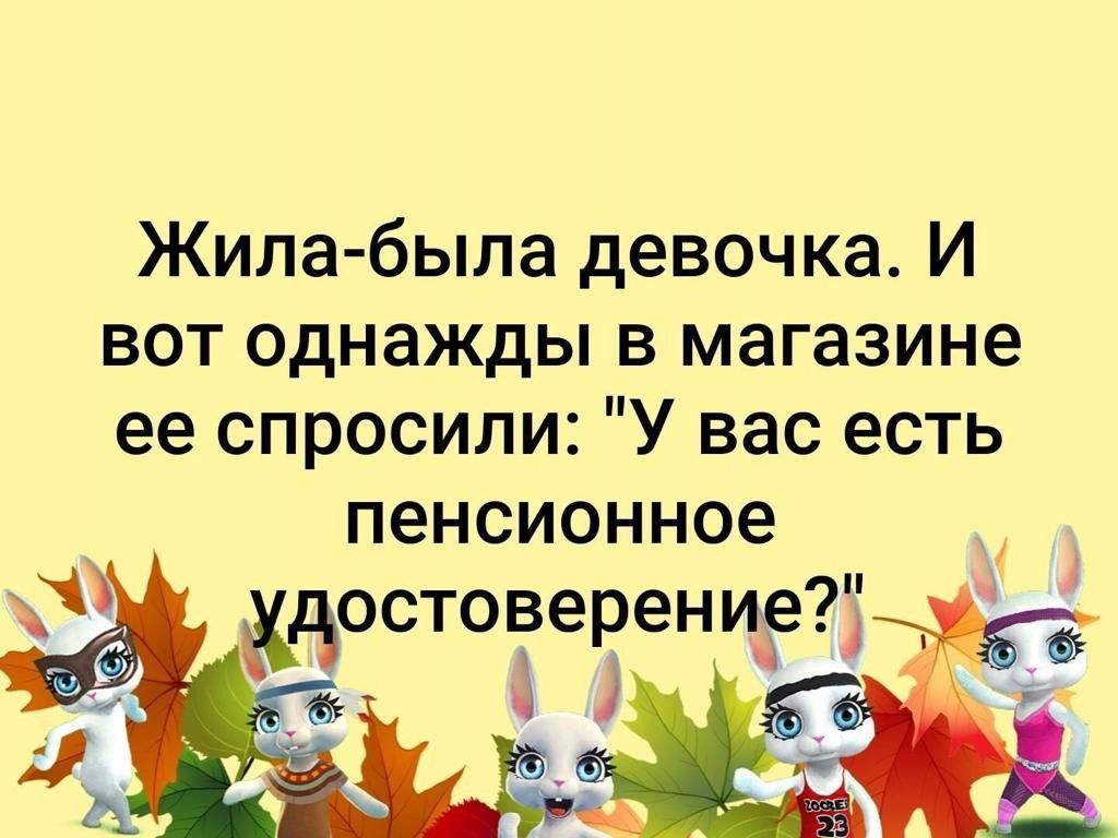 Жила была девочка И вот однажды в магазине ее спросили У вас есть пенсионное остоверение