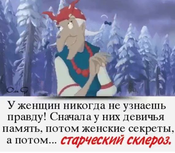 У женщин никогда не узнаешь правду Сначала у них девичья память потом женские секреты а потом дикий стерт