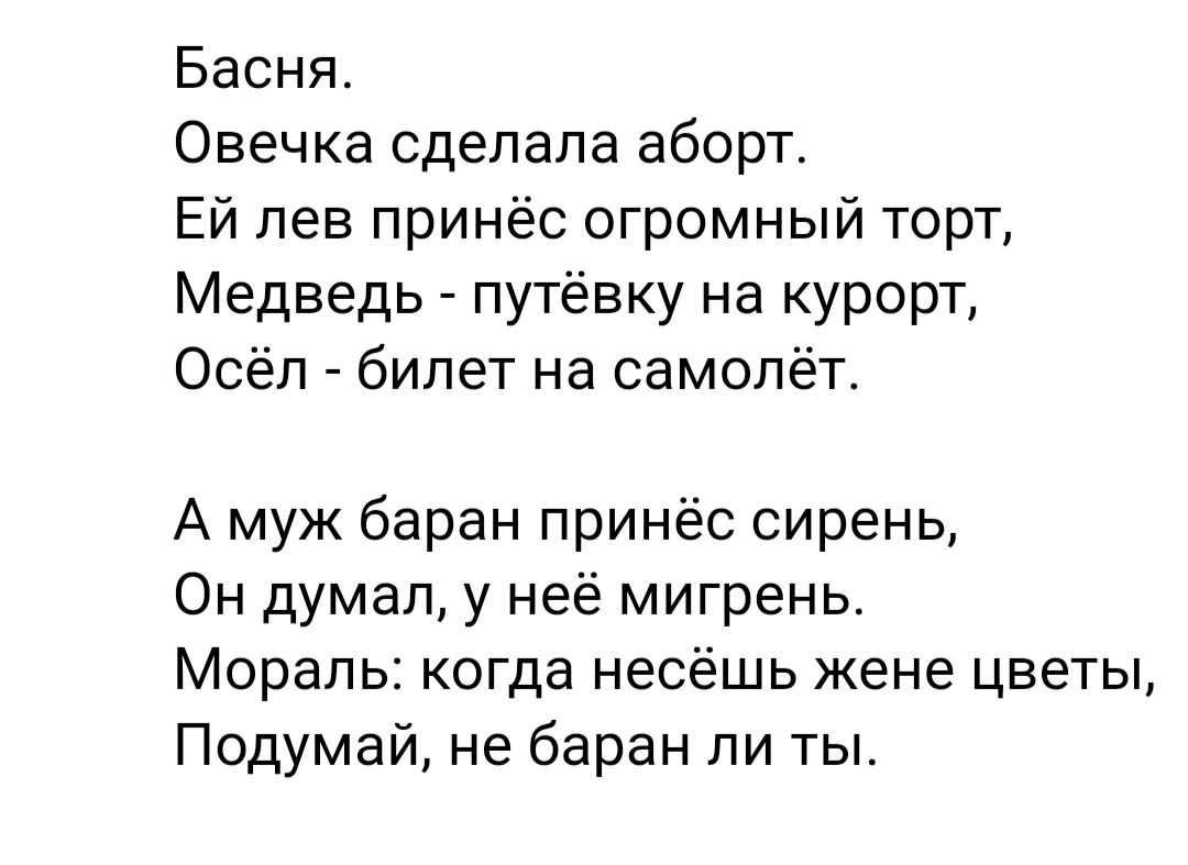 Басня Овечка сделала аборт Ей лев принёс огромный торт Медведь путёвку на курорТ Осёп билет на самолёт А муж баран принёс сирень Он думал у неё мигрень Мораль когда несёшь жене цветы Подумай не баран ли ты