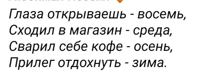 Глаза открываешь восемь Сходил в магазин среда Сварил себе кофе осень Прилег отдохнуть зима