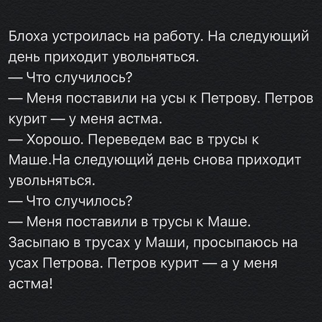Блоха устроилась на работу На следующий день приходит увольняться Что случилось Меня поставили на усы к Петрову Петров курит у меня астма Хорошо Переведем вас в трусы МашетНа следующий день снова прихпдит увольняться Что случилось Меня поставили в трусы к Маше засыпаю в трусах у Маши просыпаюсь на усах Петрова Петров курит а у меня астма