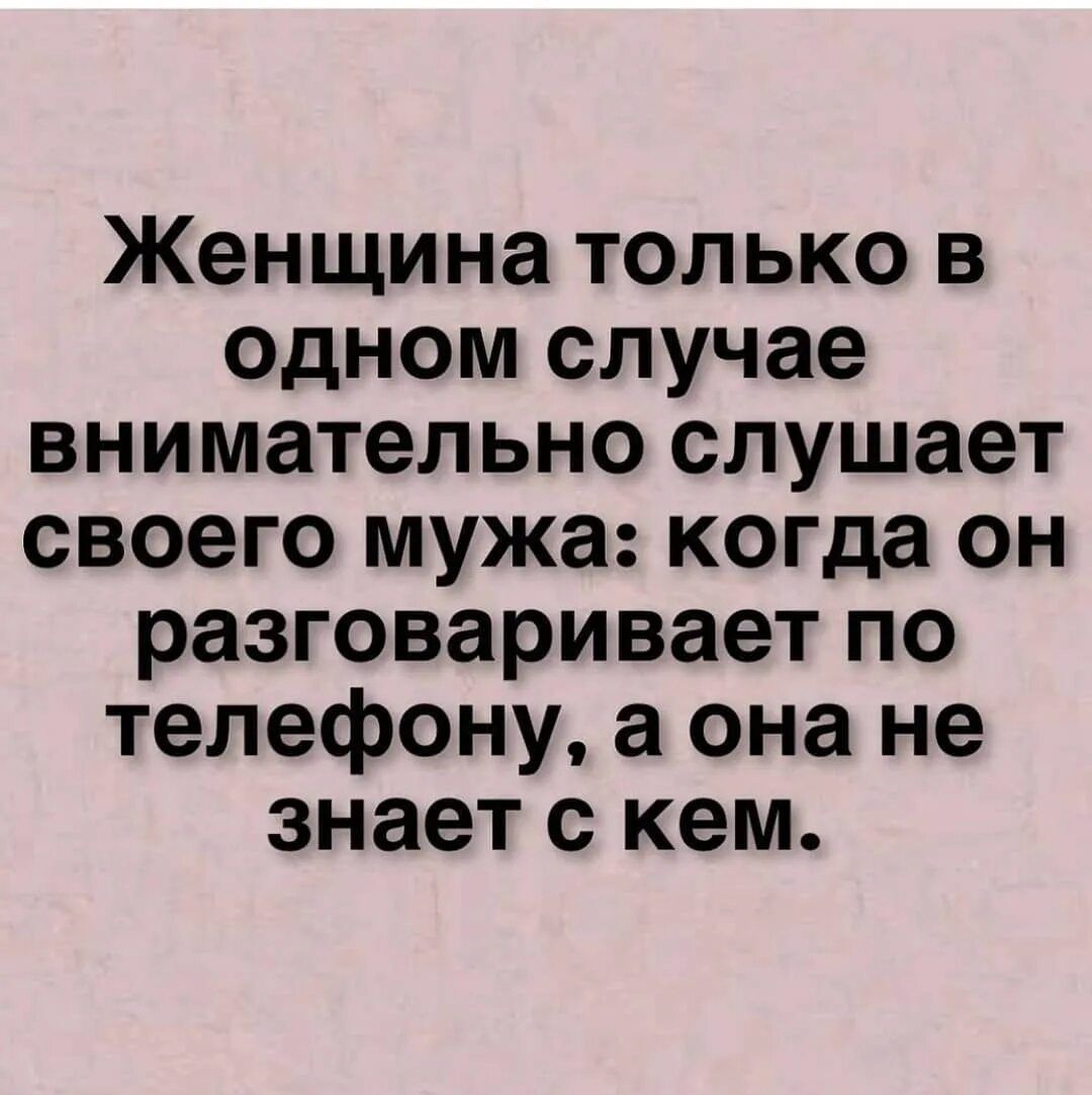 Женщина только в одном случае внимательно слушает своего мужа когда он разговаривает по телефону а она не знает с кем