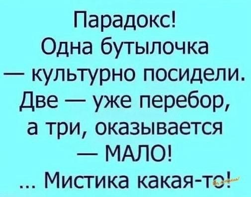 Парадокс Одна бутылочка культурно посидели Две уже перебор а три оказывается МАЛО Мисгика какая то