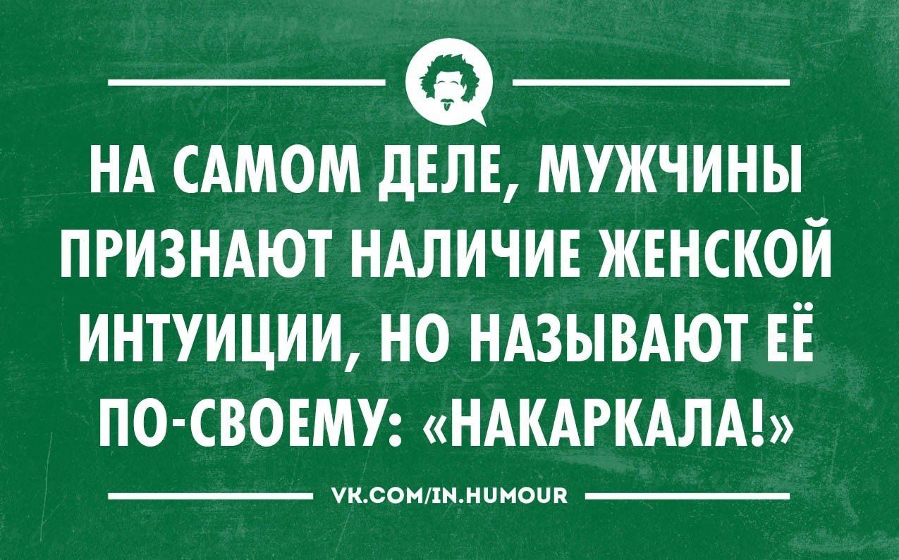 НА САМОМ дЕЛЕ МУЖЧИНЫ ПРИЗНАЮТ НАЛИЧИЕ ЖЕНСКОЙ ИНТУИЦИИ НО НАЗЫВАЮТ ЕЕ ПО СВОЕМУ НАКАРКАЛА шевиш киноп