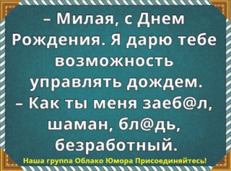 ч Милая с днем Рождения я дарю тебе возможность управлять дождем Как ты меня 3аебл шаман блдь Ь безработный мы групп обл о юм тиши ять А