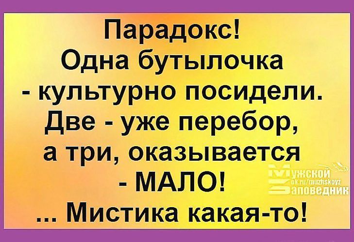 Парадокс Одна бутылочка культурно посидели Две уже перебор а три оказывается МАЛО Мистика какая то