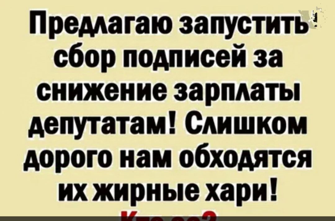 Предлагаю запустить сбор подписей за снижение зарплаты депутатам Слишком дорого нам обходятся их жирные хари