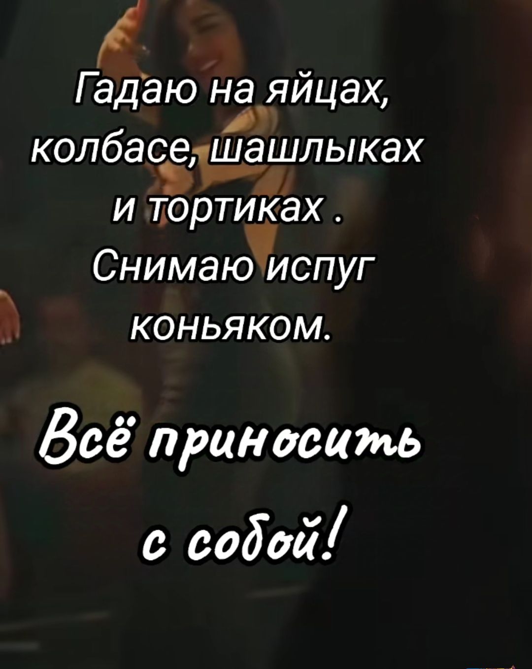 Ё Гадаю на яйцах колбасетіиішлыках и тортиках Снимаюиспуг КОНЬЯКОМ Всё приносить е содой