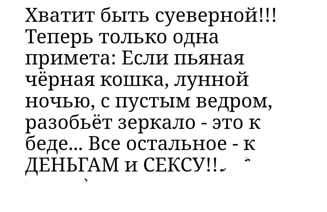 Хватит быть суеверной Теперь только одна примета Если пьяная чёрная кошка лунной ночью с пустым ведром разобьёт зеркало это к беде Все остальное к ДЕНЬГАМ и СЕКСУ