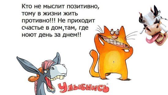 Кто не мыслит позитивно тому в жизни жить противно Не приходит счастье в домтам где _ ноют день за днем