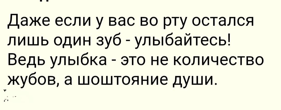 Даже если у вас во рту остался лишь один зуб улыбайтесь Ведь улыбка это не количество жубов а шоштояние души