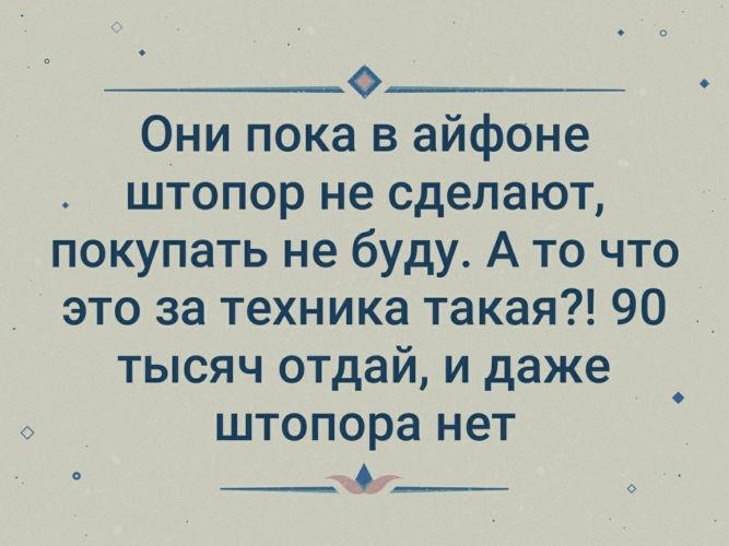 Ф Они пока в айфоне штопор не сделают покупать не буду А то что это за техника такая 90 тысяч отдай и даже штопора нет вЕ блНЕЕЙ