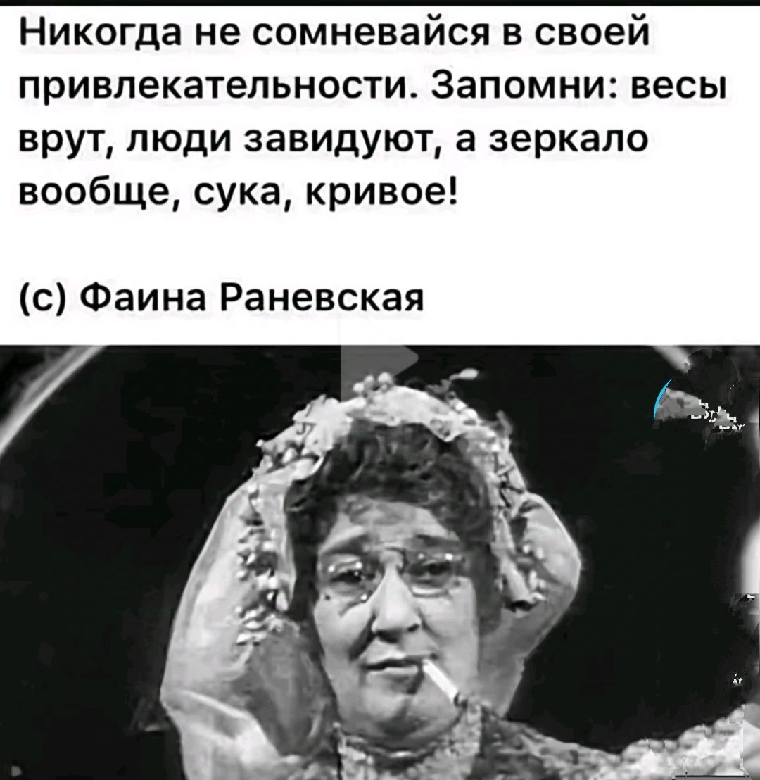 Никогда не сомневайся в своей привлекательности Запомни весы врут люди завидуют а зеркало вообще сука кривое с Фаина Раневская