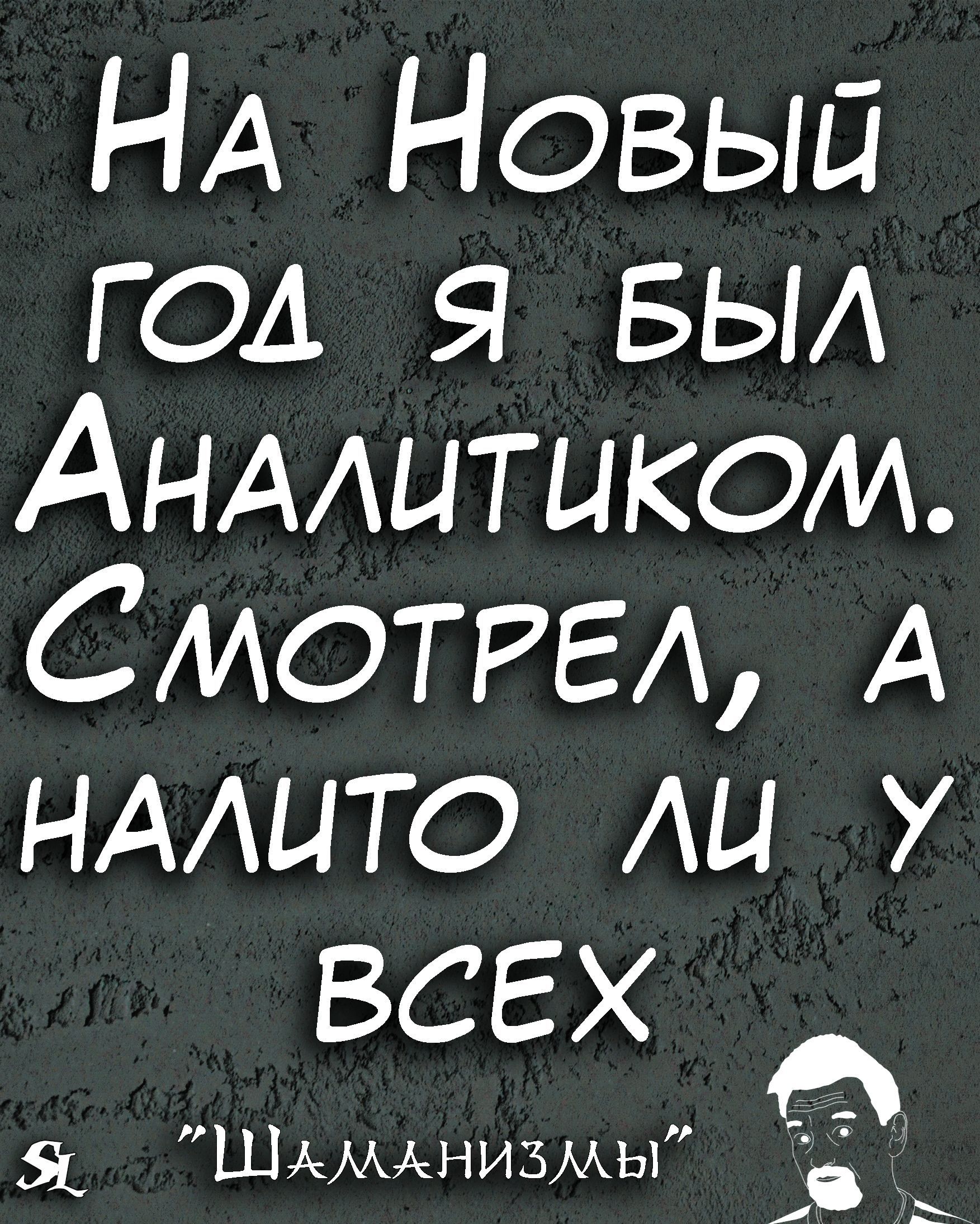 На Новый ГОА Я БЫЛ АнАЛИТИКОМ СМОТРЕЛ А НАЛИТО Ш У ВСЕХ 5 Шкмоенизмы