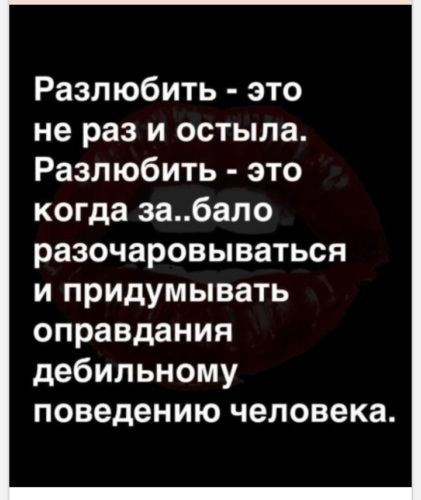 Разлюбить это не раз и остыла Разлюбить это когда забало разочаровываться и придумывать оправдания дебильному поведению человека