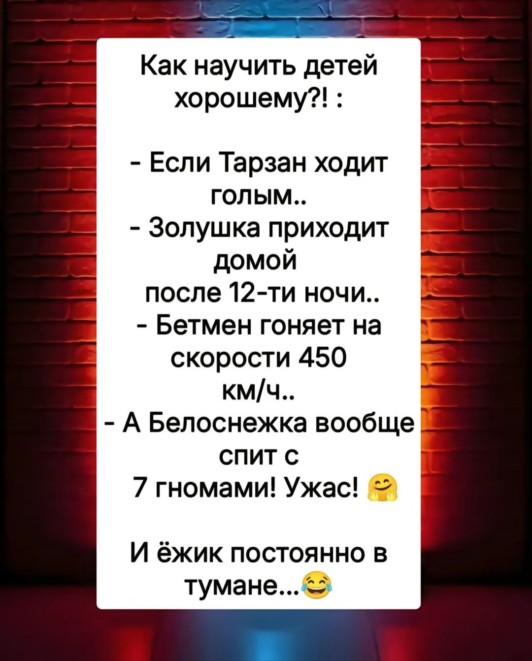 Как научить детей хорошему Если Тарзан ходит голым Золушка приходит домой после 12 ти ночи Бетмен гоняет на скорости 450 кмч А Белоснежка вообще спит с 7 гномами Ужас И ёжик постоянно в