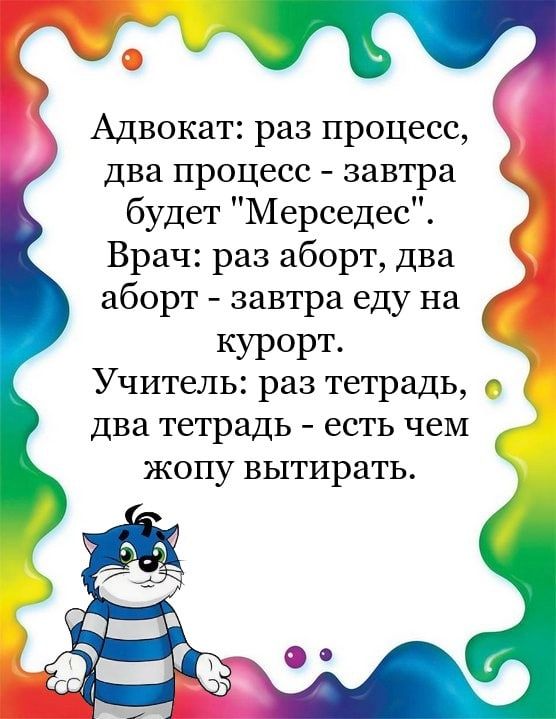 Адвокат раз процесс два процесс завтра будет Мерседес Врач раз аборт два аборт завтра еду на курорт Учитель раз тетрадь о два тетрадь есть чем жопу вытирать