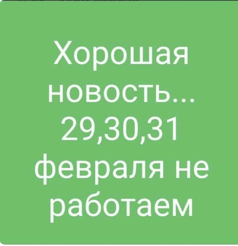 Хорошая НОВоОстЬ 293031 февраля не работаем