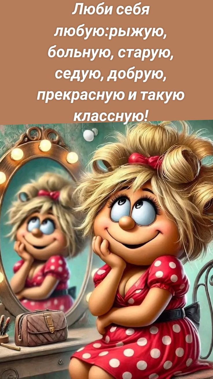 Люби себя любую: рыжую, больную, старую, седую, добрую, прекрасную и такую классную!