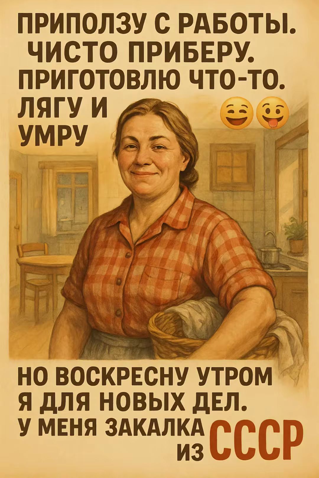 ПРИПОЛЗУ С РАБОТЫ. ЧИСТО ПРИБЕРУ. ПРИГОТОВЛЮ ЧТО-ТО. ЛЯГУ И УМРУ

НО ВОСКРЕСНУ УТРОМ Я ДЛЯ НОВЫХ ДЕЛ. У МЕНЯ ЗАКАЛКА ИЗ СССР