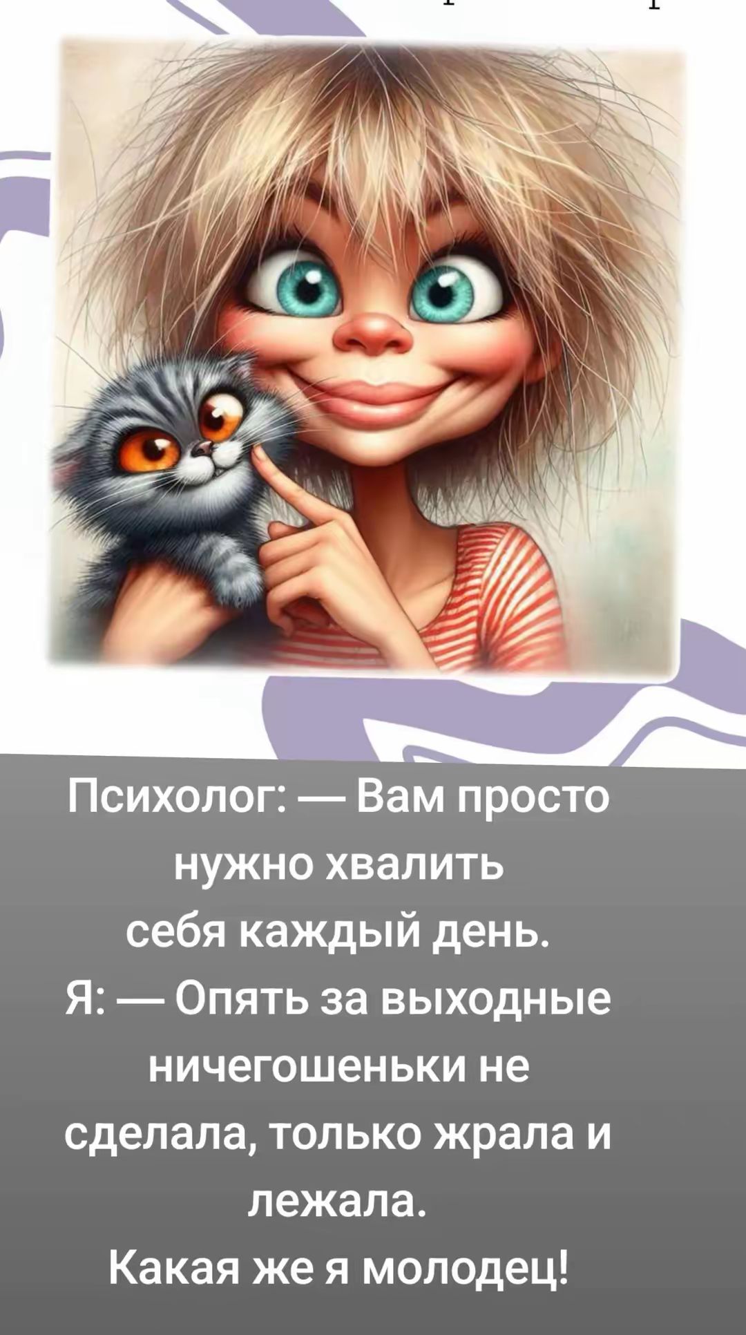 Психолог: — Вам просто нужно хвалить себя каждый день.
Я: — Опять за выходные ничегонешеньки не сделала, только ела и лежала. Какая же я молодец!