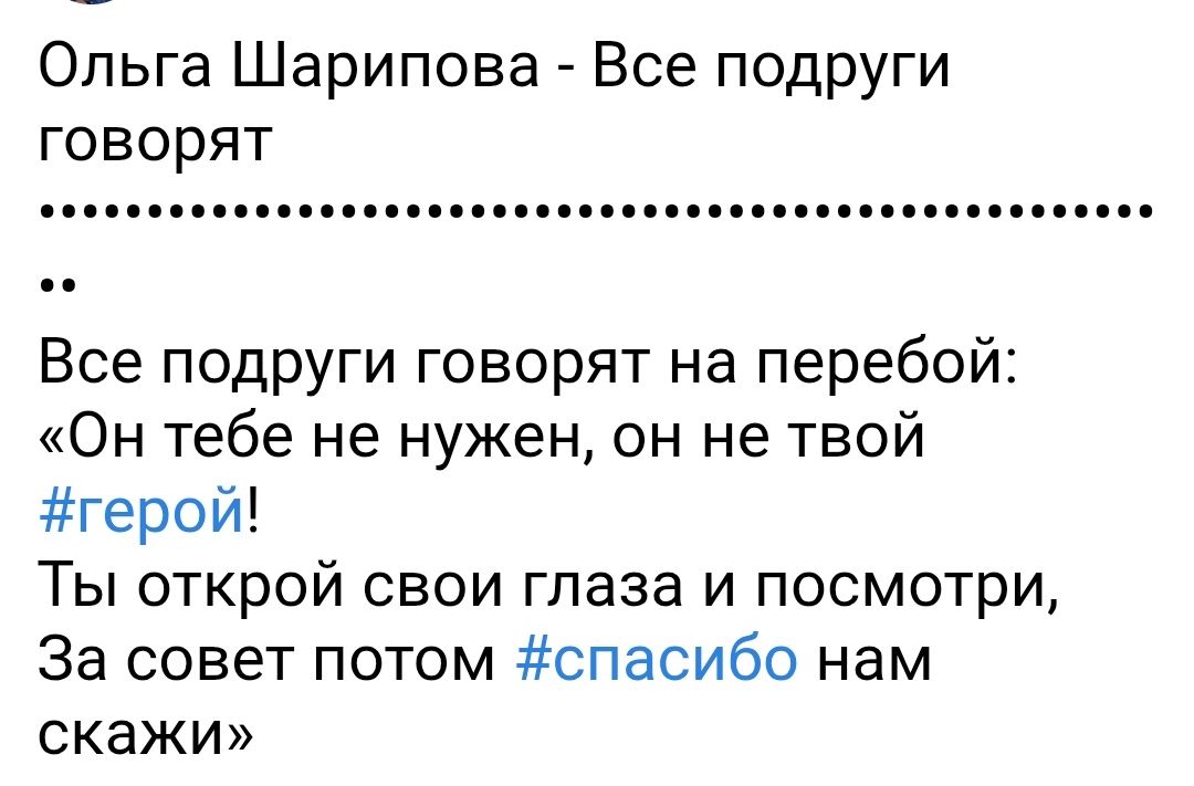 Ольга Шарипова - Все подруги говорят

Все подруги говорят на перебой: «Он тебе не нужен, он не твой #герой! Ты открой свои глаза и посмотри, За совет потом #спасибо нам скажи»